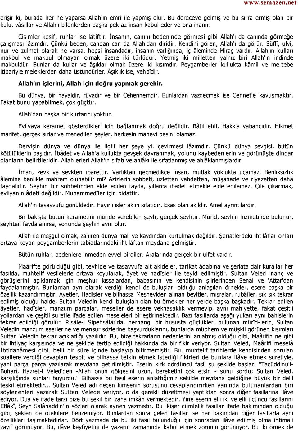 Kendini gören, Allah'ı da görür. Süflî, ulvî, nur ve zulmet olarak ne varsa, hepsi insandadır, insanın varlığında, iç âleminde Miraç vardır.