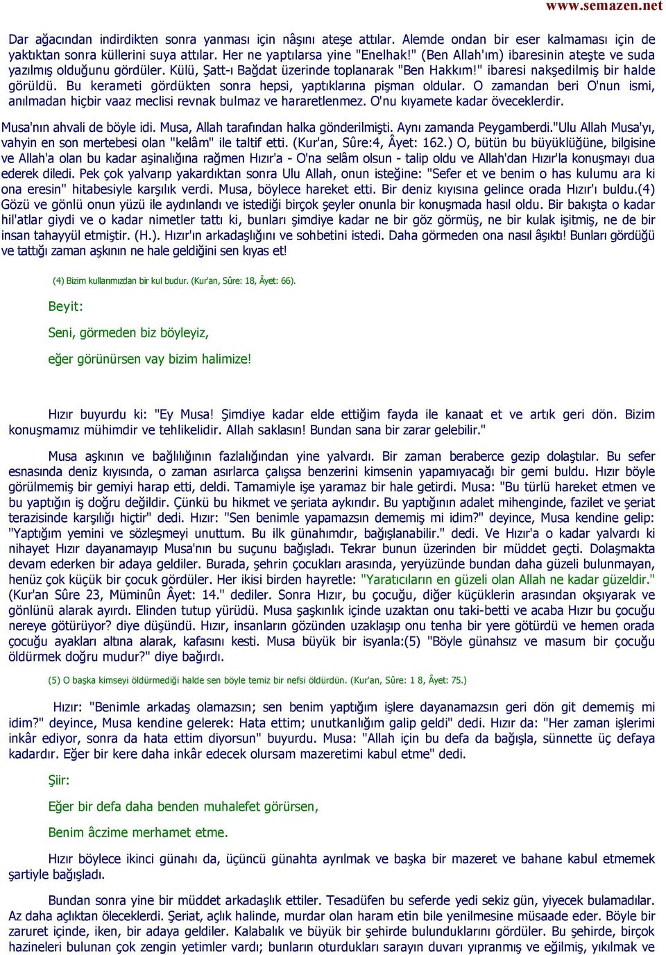 Bu kerameti gördükten sonra hepsi, yaptıklarına pişman oldular. O zamandan beri O'nun ismi, anılmadan hiçbir vaaz meclisi revnak bulmaz ve hararetlenmez. O'nu kıyamete kadar öveceklerdir.