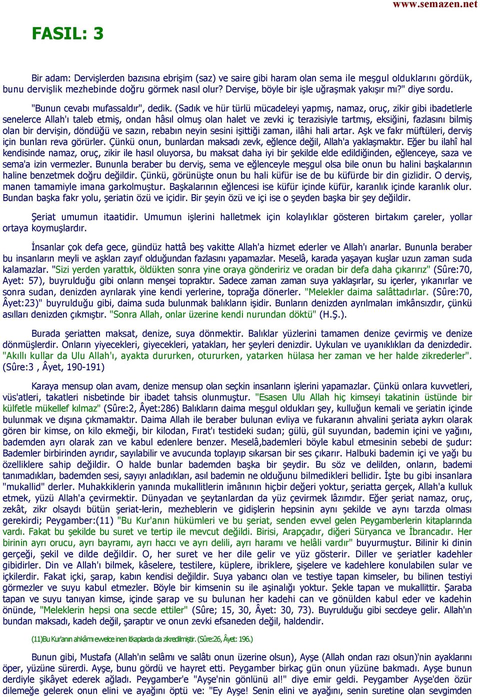 (Sadık ve hür türlü mücadeleyi yapmış, namaz, oruç, zikir gibi ibadetlerle senelerce Allah'ı taleb etmiş, ondan hâsıl olmuş olan halet ve zevki iç terazisiyle tartmış, eksiğini, fazlasını bilmiş olan