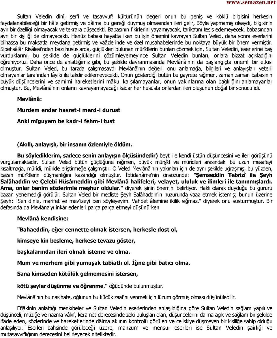 olmayacak ve tekrara düşecekti. Babasının fikirlerini yayamıyacak, tarikatını tesis edemeyecek, babasından ayrı bir kişiliği de olmayacaktı.