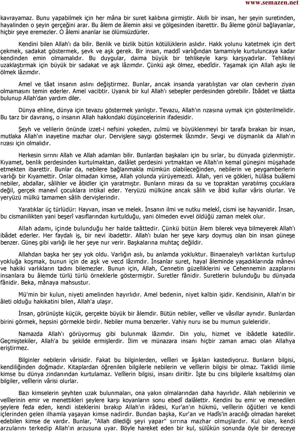 Hakk yolunu katetmek için dert çekmek, sadakat göstermek, şevk ve aşk gerek. Bir insan, maddî varlığından tamamiyle kurtuluncaya kadar kendinden emin olmamalıdır.