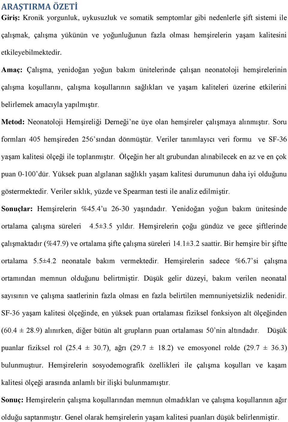 Amaç: Çalışma, yenidoğan yoğun bakım ünitelerinde çalışan neonatoloji hemşirelerinin çalışma koşullarını, çalışma koşullarının sağlıkları ve yaşam kaliteleri üzerine etkilerini belirlemek amacıyla