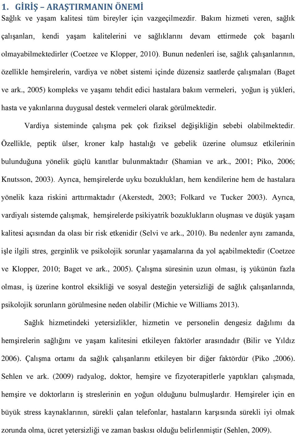 Bunun nedenleri ise, sağlık çalışanlarının, özellikle hemşirelerin, vardiya ve nöbet sistemi içinde düzensiz saatlerde çalışmaları (Baget ve ark.