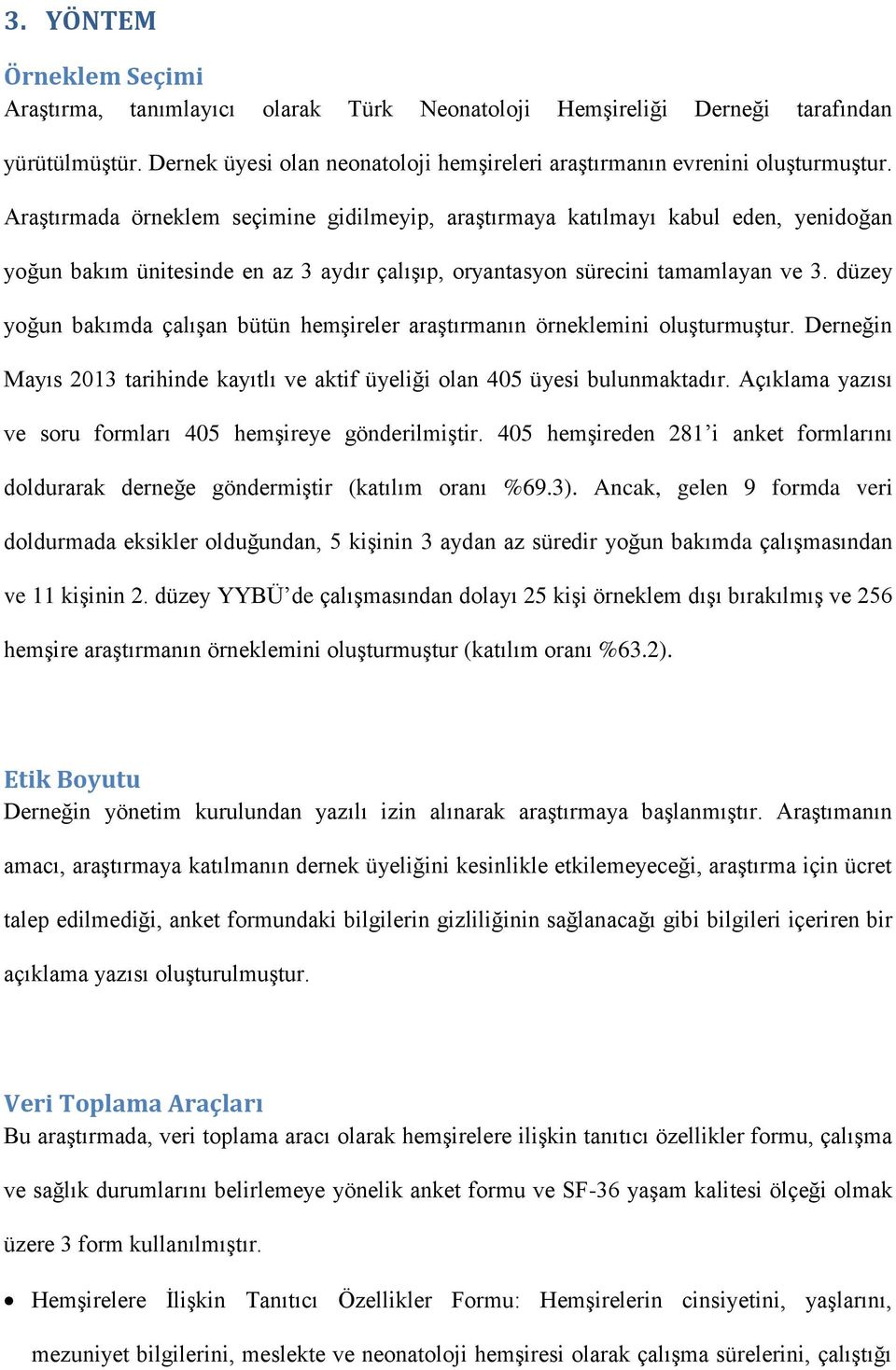 düzey yoğun bakımda çalışan bütün hemşireler araştırmanın örneklemini oluşturmuştur. Derneğin Mayıs 2013 tarihinde kayıtlı ve aktif üyeliği olan 405 üyesi bulunmaktadır.