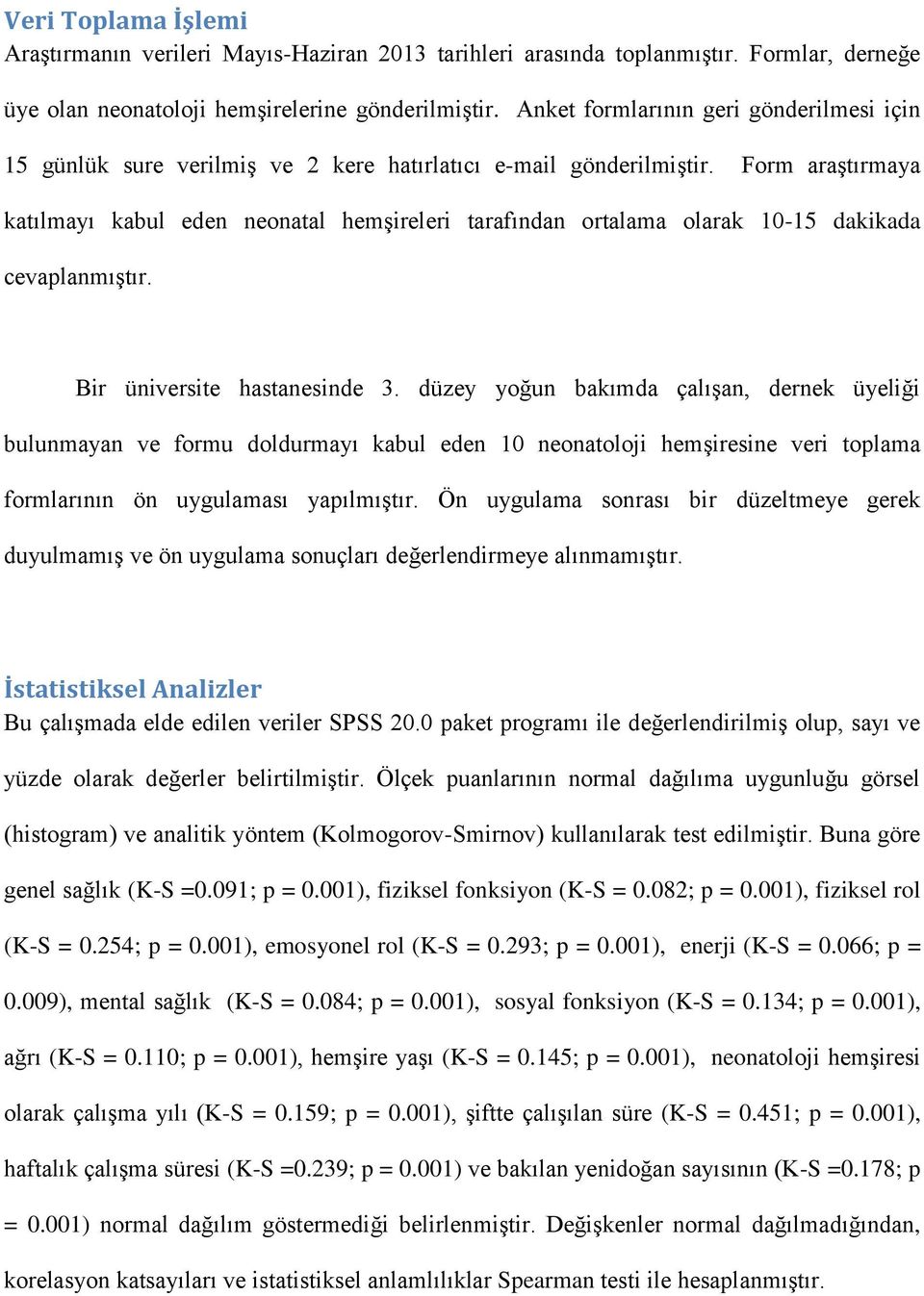 Form araştırmaya katılmayı kabul eden neonatal hemşireleri tarafından ortalama olarak 10-15 dakikada cevaplanmıştır. Bir üniversite hastanesinde 3.