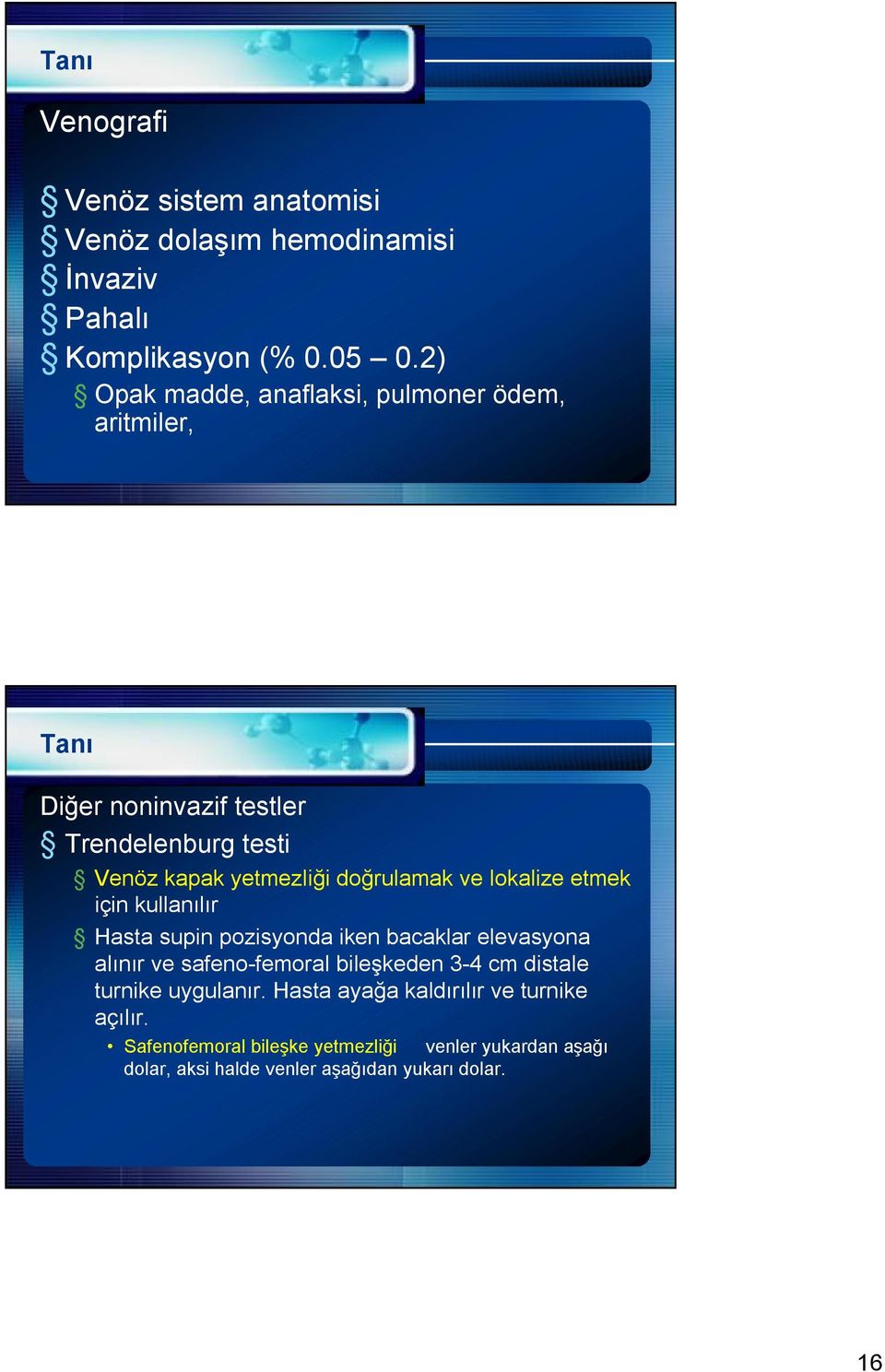 doğrulamak ve lokalize etmek için kullanılır Hasta supin pozisyonda iken bacaklar elevasyona alınır ve safeno-femoral bileşkeden 3-4