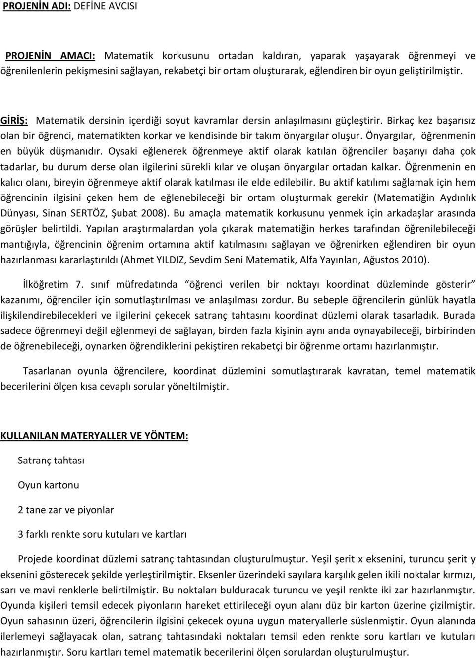 Birkaç kez başarısız olan bir öğrenci, matematikten korkar ve kendisinde bir takım önyargılar oluşur. Önyargılar, öğrenmenin en büyük düşmanıdır.