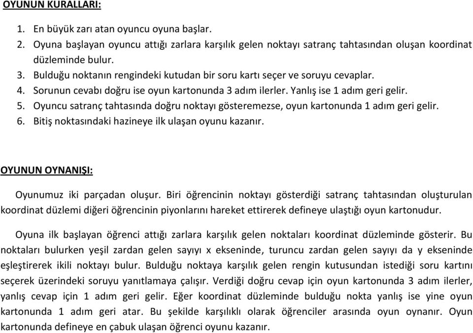 Oyuncu satranç tahtasında doğru noktayı gösteremezse, oyun kartonunda 1 adım geri gelir. 6. Bitiş noktasındaki hazineye ilk ulaşan oyunu kazanır. OYUNUN OYNANIŞI: Oyunumuz iki parçadan oluşur.