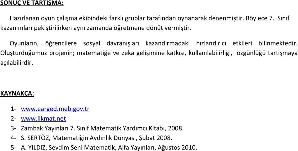 Oyunların, öğrencilere sosyal davranışları kazandırmadaki hızlandırıcı etkileri bilinmektedir.