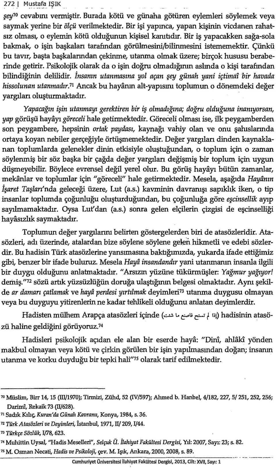 Bir iş yapacakken sağa-sola bakmak, o işin başkalan tarafından görülmesini/bilinmesini istememektir. Çünkü bu tavır, başta başkalanndan çekinme, utanma olmak üzere; birçok hususu beraberinde getirir.