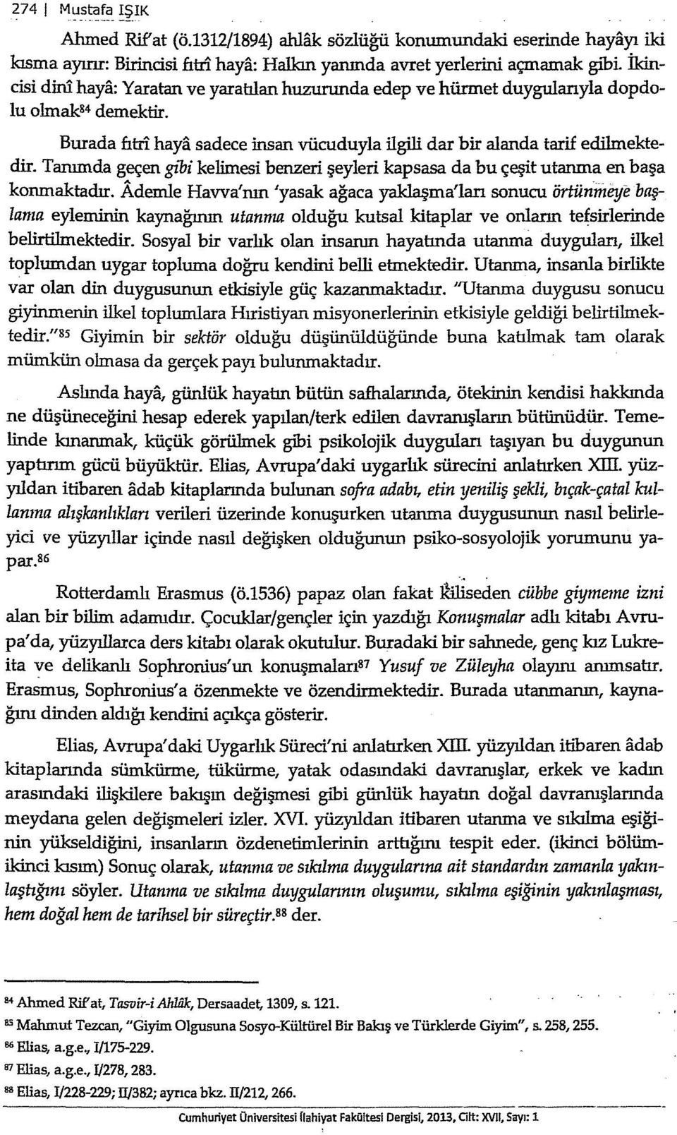 Tanımda geçen gibi kelimesi benzeri şeyleri kapsasa da bu çeşit utanma en başa konmaktadır.