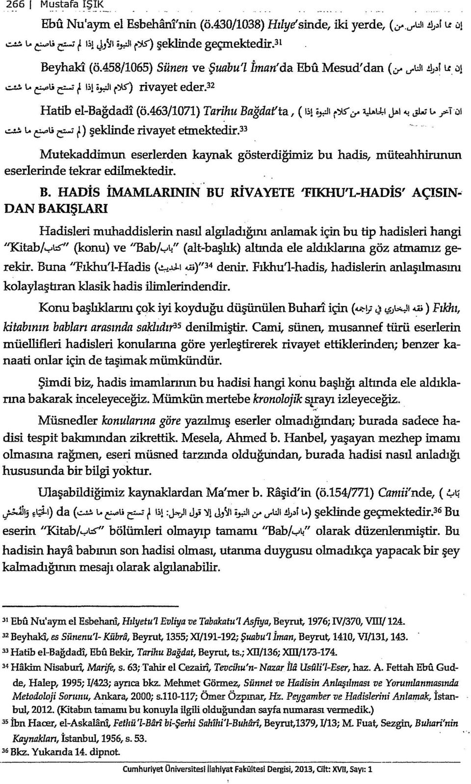 .:r' <J..\hl ~ı.,..w ı...i""t.:ıı ~ ı.. t'-"ı; r:-> t) şeklinde rivayet etmektedjr.33 Mutekaddimun eserlerden kaynak gösterdiğimiz bu hadis, müteahhirunun eserlerinde tekrar edilmektedir. B.