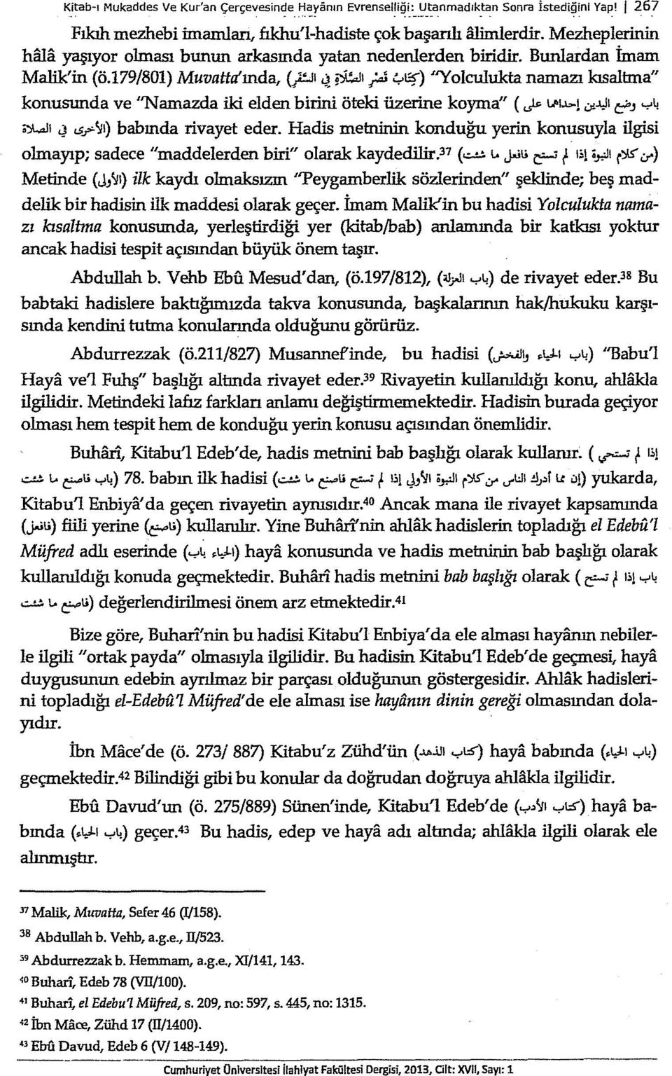 .t;f) "Yolculukta namazı kısalbna" konusunda ve ''Namazda iki elden birini öteki üzerine koyma" (.? t..o!.b.j.;.:..yı c:"-'..,..1; ~ı <J..s_r\ıı) babında rivayet eder.