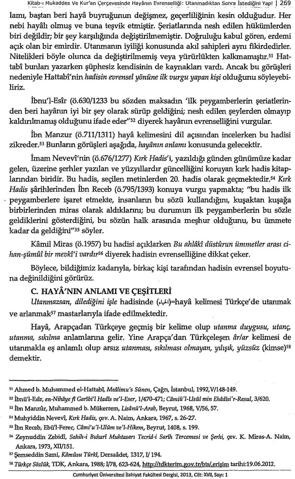 Utanmanın iyiliği konusunda akıl sahipleri aynı fikirdedirler. Niteli..lderi böyle olunca da değiştirilmemiş veya yürürlükten kalkmamışm.