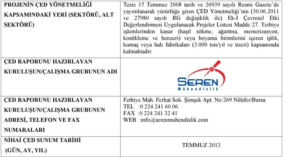 Terbiye işlemlerinden kasar (haşıl sökme, ağartma, merserizasyon, kostikleme ve benzeri) veya boyama birimlerini içeren iplik, kumaş veya halı fabrikaları (3.