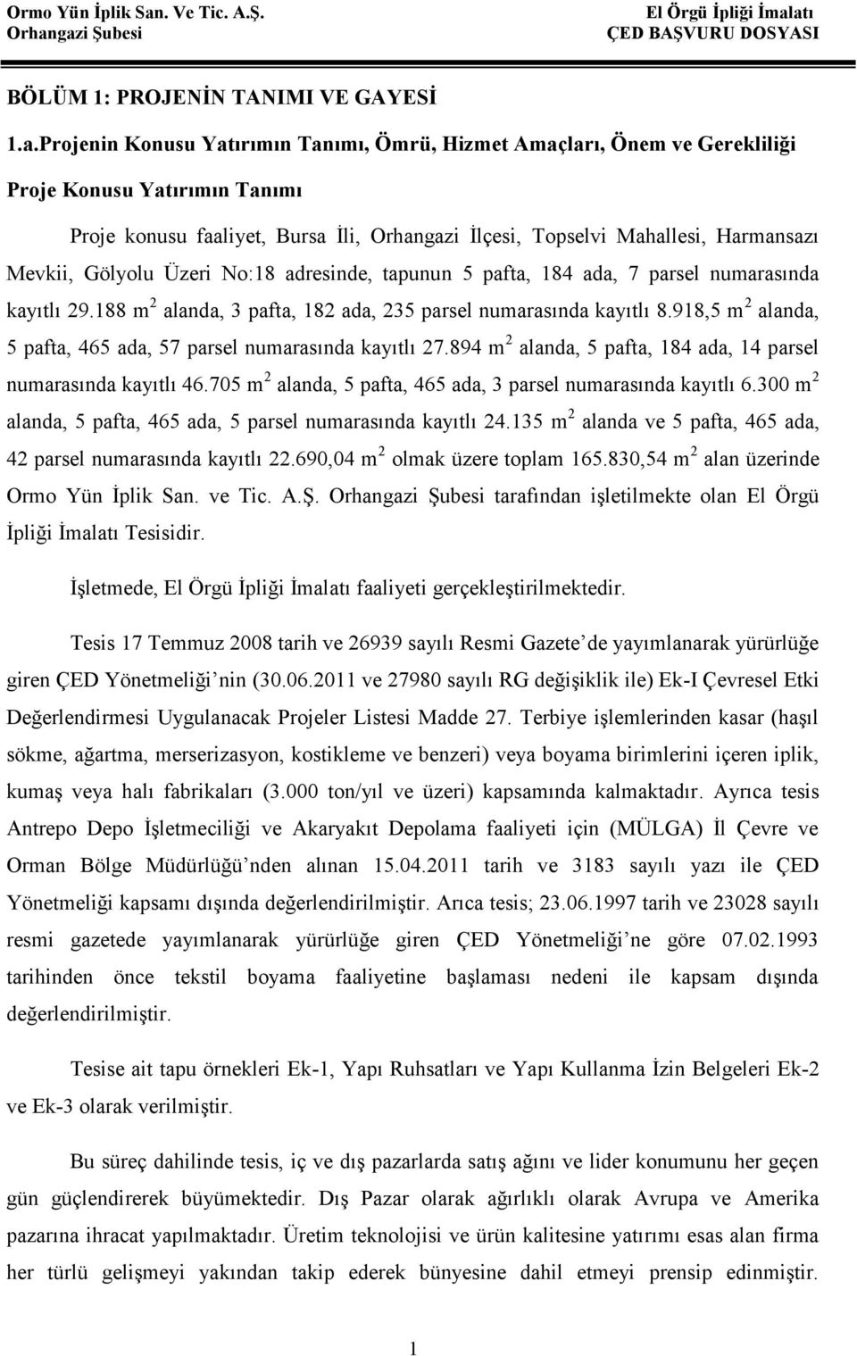 Gölyolu Üzeri No:18 adresinde, tapunun 5 pafta, 184 ada, 7 parsel numarasında kayıtlı 29.188 m 2 alanda, 3 pafta, 182 ada, 235 parsel numarasında kayıtlı 8.