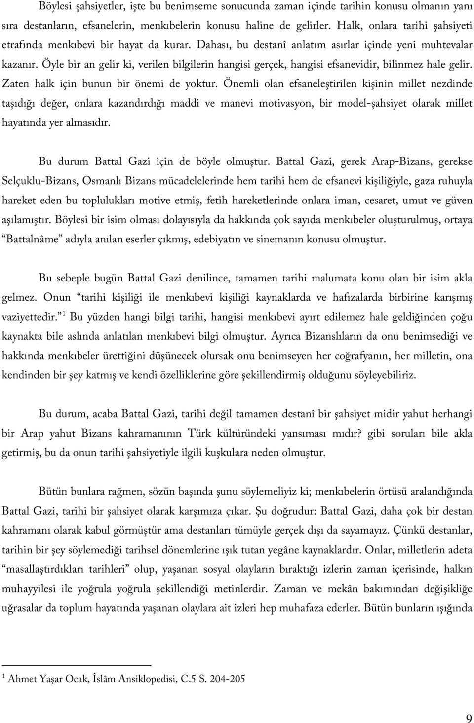 Öyle bir an gelir ki, verilen bilgilerin hangisi gerçek, hangisi efsanevidir, bilinmez hale gelir. Zaten halk için bunun bir önemi de yoktur.