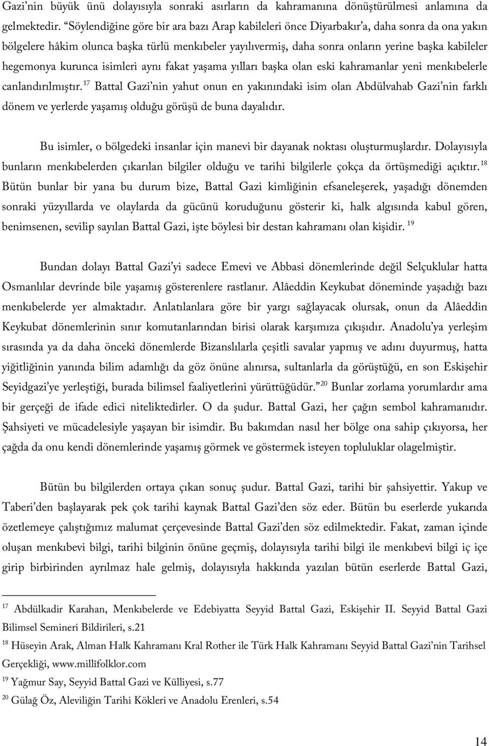 hegemonya kurunca isimleri aynı fakat yaşama yılları başka olan eski kahramanlar yeni menkıbelerle canlandırılmıştır.