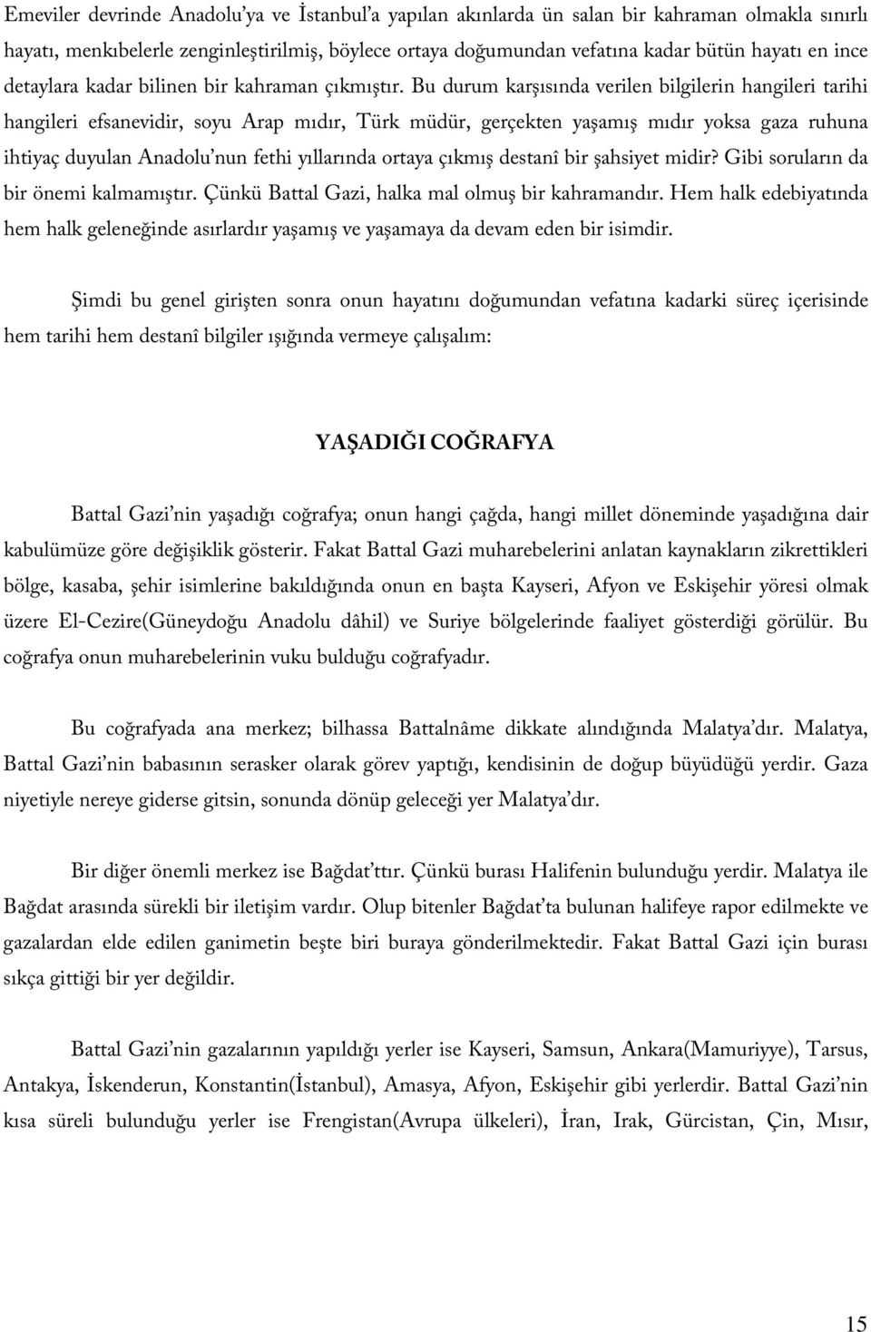 Bu durum karşısında verilen bilgilerin hangileri tarihi hangileri efsanevidir, soyu Arap mıdır, Türk müdür, gerçekten yaşamış mıdır yoksa gaza ruhuna ihtiyaç duyulan Anadolu nun fethi yıllarında