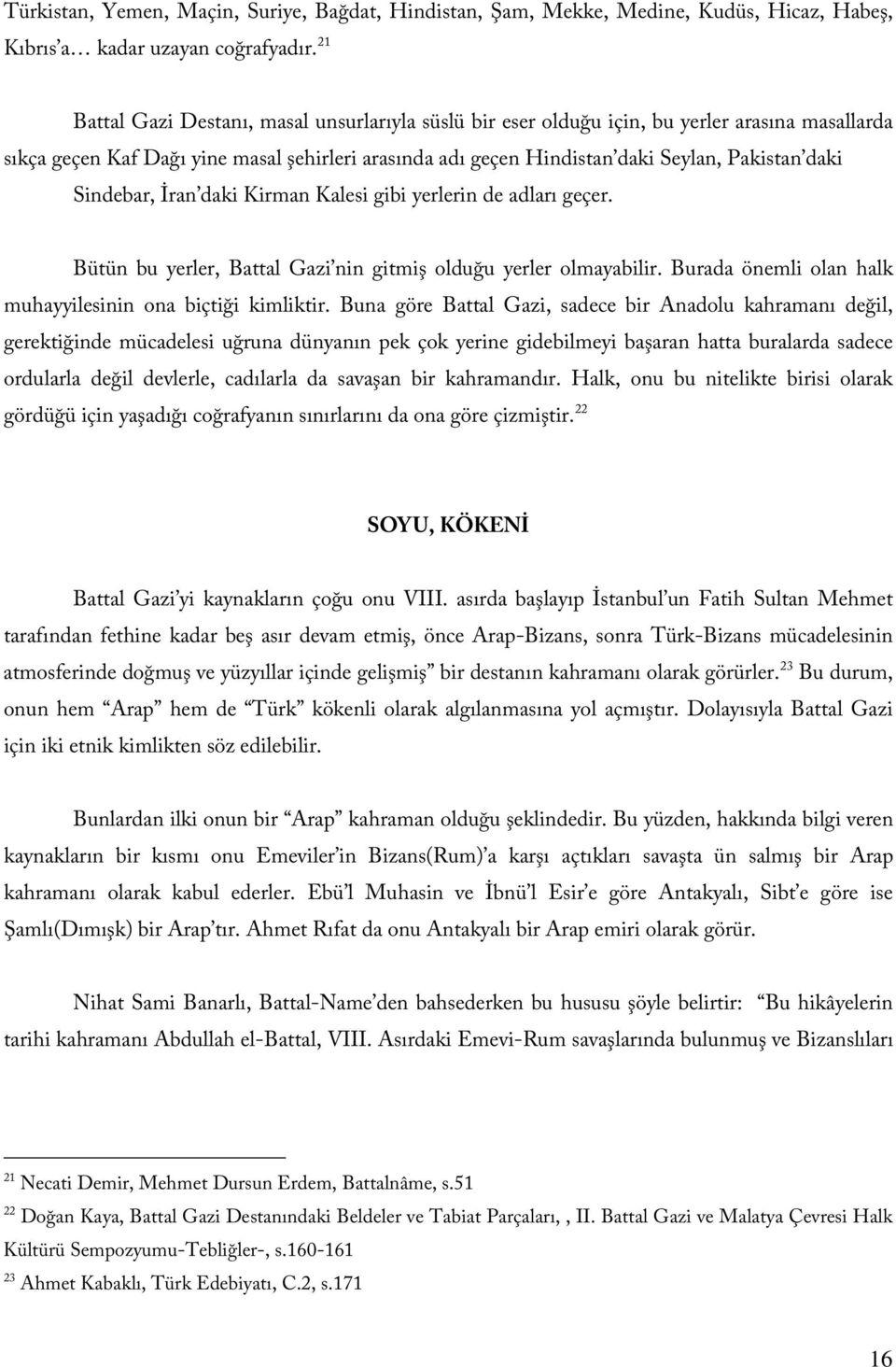 Sindebar, İran daki Kirman Kalesi gibi yerlerin de adları geçer. Bütün bu yerler, Battal Gazi nin gitmiş olduğu yerler olmayabilir. Burada önemli olan halk muhayyilesinin ona biçtiği kimliktir.