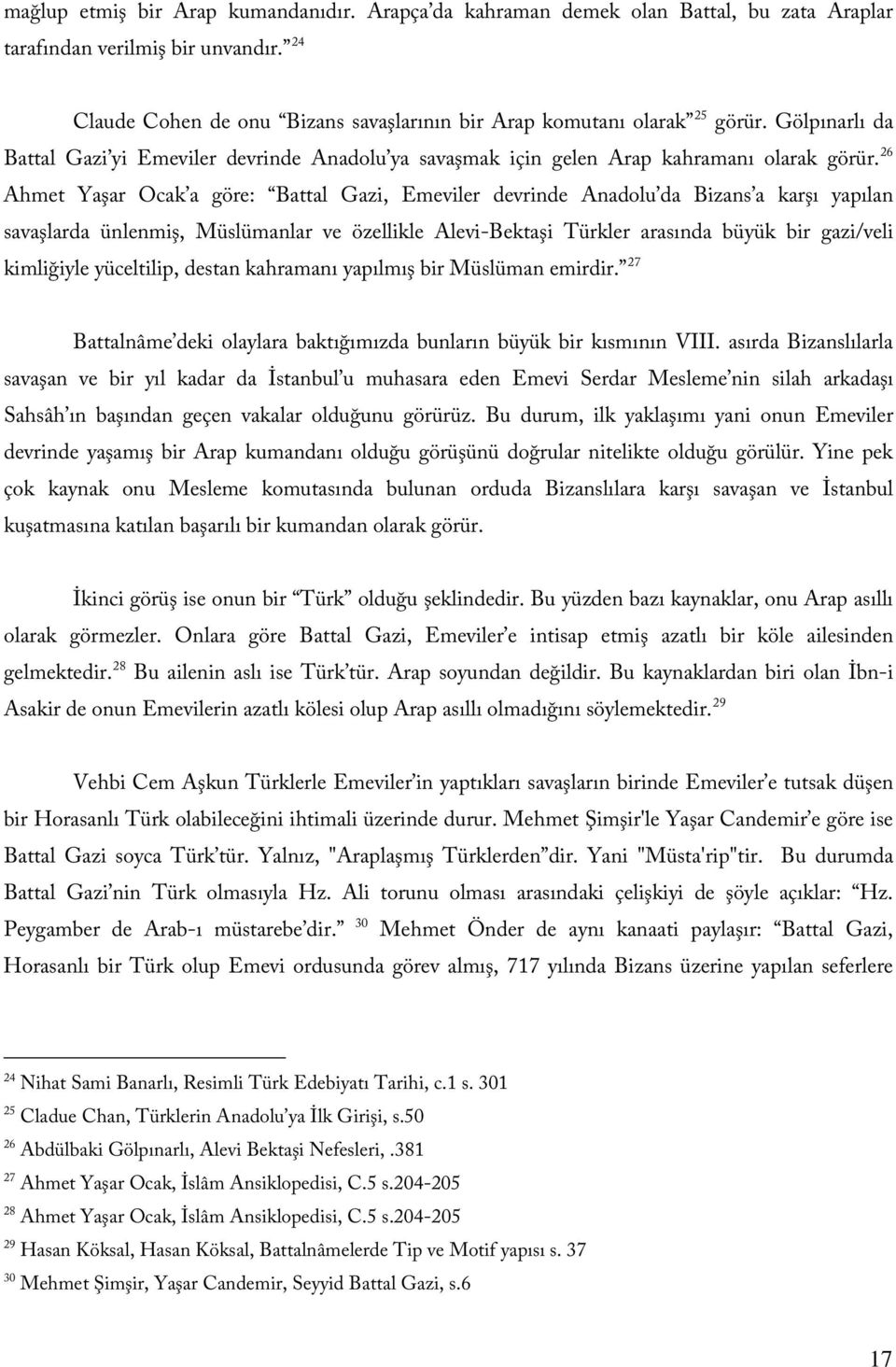 26 Ahmet Yaşar Ocak a göre: Battal Gazi, Emeviler devrinde Anadolu da Bizans a karşı yapılan savaşlarda ünlenmiş, Müslümanlar ve özellikle Alevi-Bektaşi Türkler arasında büyük bir gazi/veli