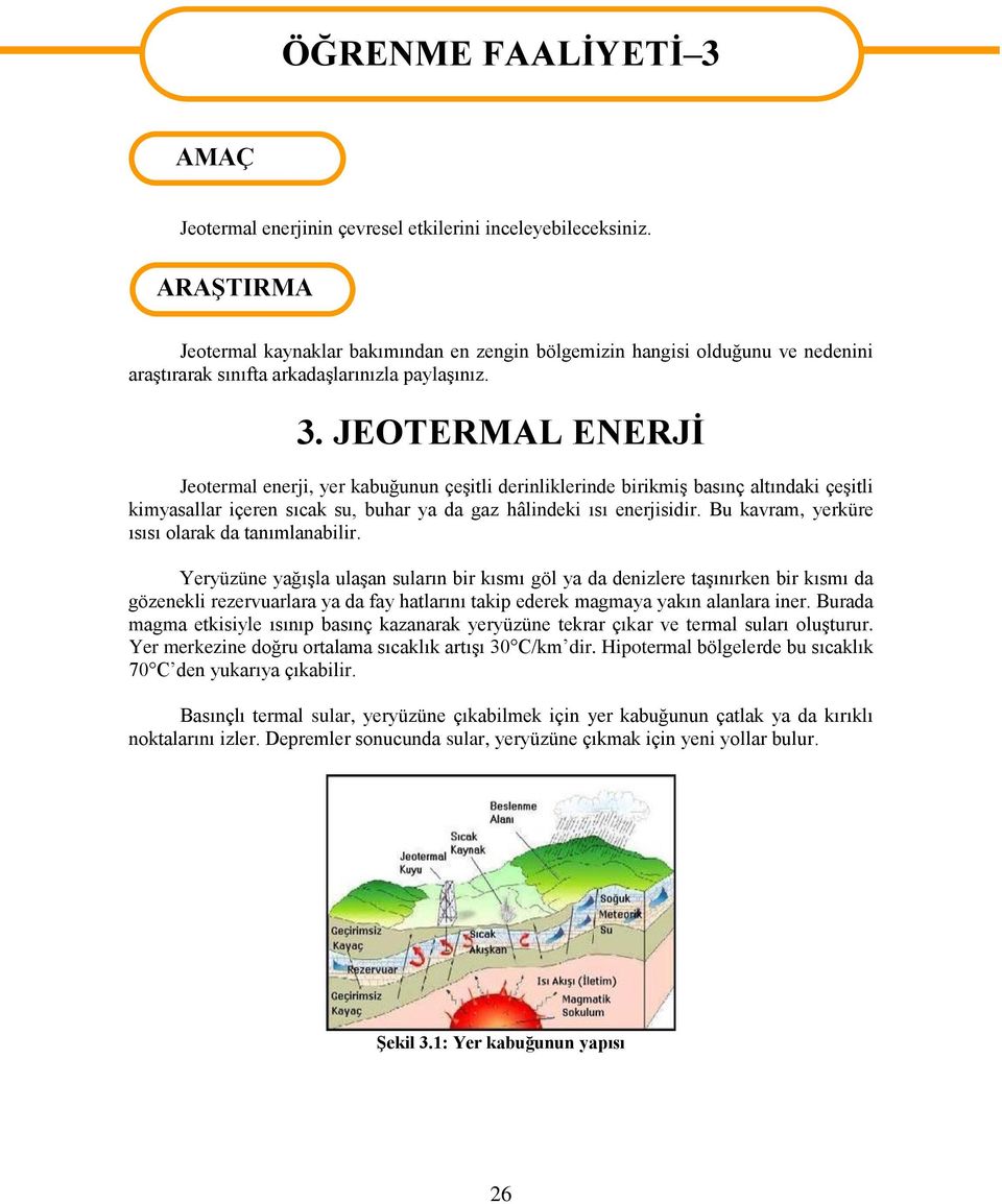 JEOTERMAL ENERJİ Jeotermal enerji, yer kabuğunun çeşitli derinliklerinde birikmiş basınç altındaki çeşitli kimyasallar içeren sıcak su, buhar ya da gaz hâlindeki ısı enerjisidir.