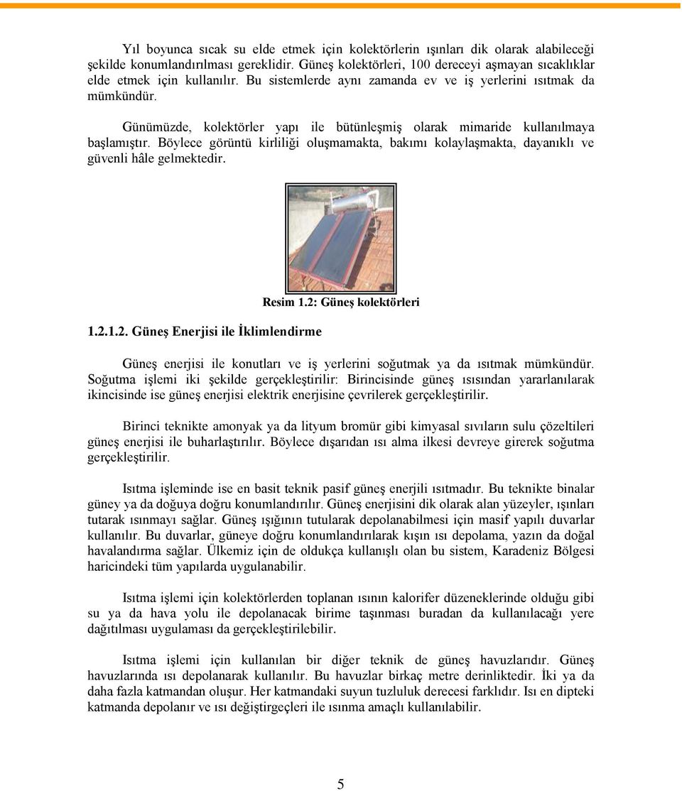 Günümüzde, kolektörler yapı ile bütünleşmiş olarak mimaride kullanılmaya başlamıştır. Böylece görüntü kirliliği oluşmamakta, bakımı kolaylaşmakta, dayanıklı ve güvenli hâle gelmektedir. 1.2.