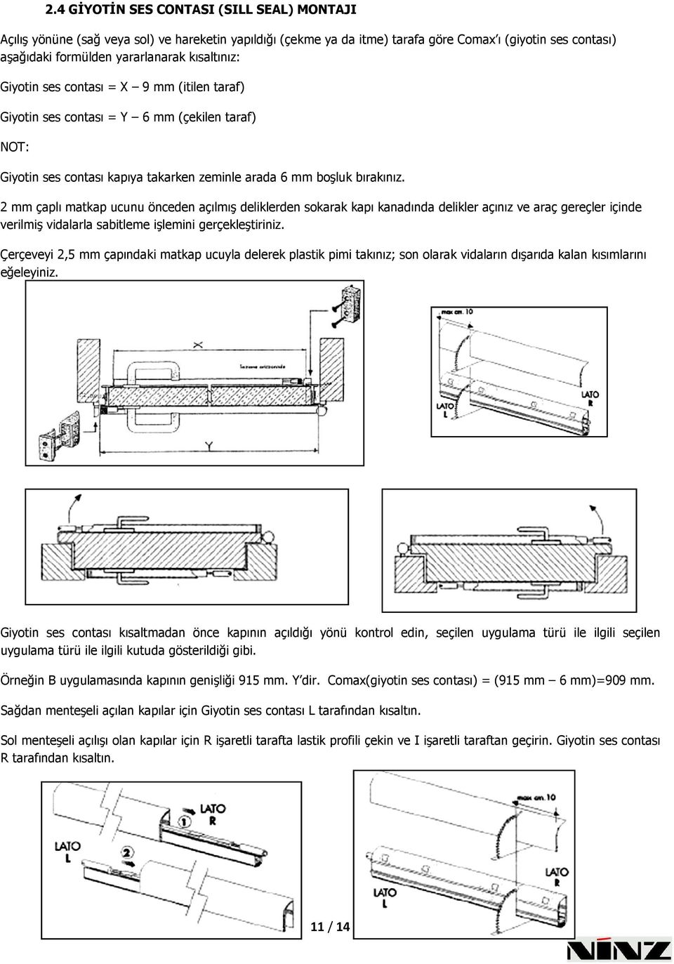 2 mm çaplı matkap ucunu önceden açılmış deliklerden sokarak kapı kanadında delikler açınız ve araç gereçler içinde verilmiş vidalarla sabitleme işlemini gerçekleştiriniz.