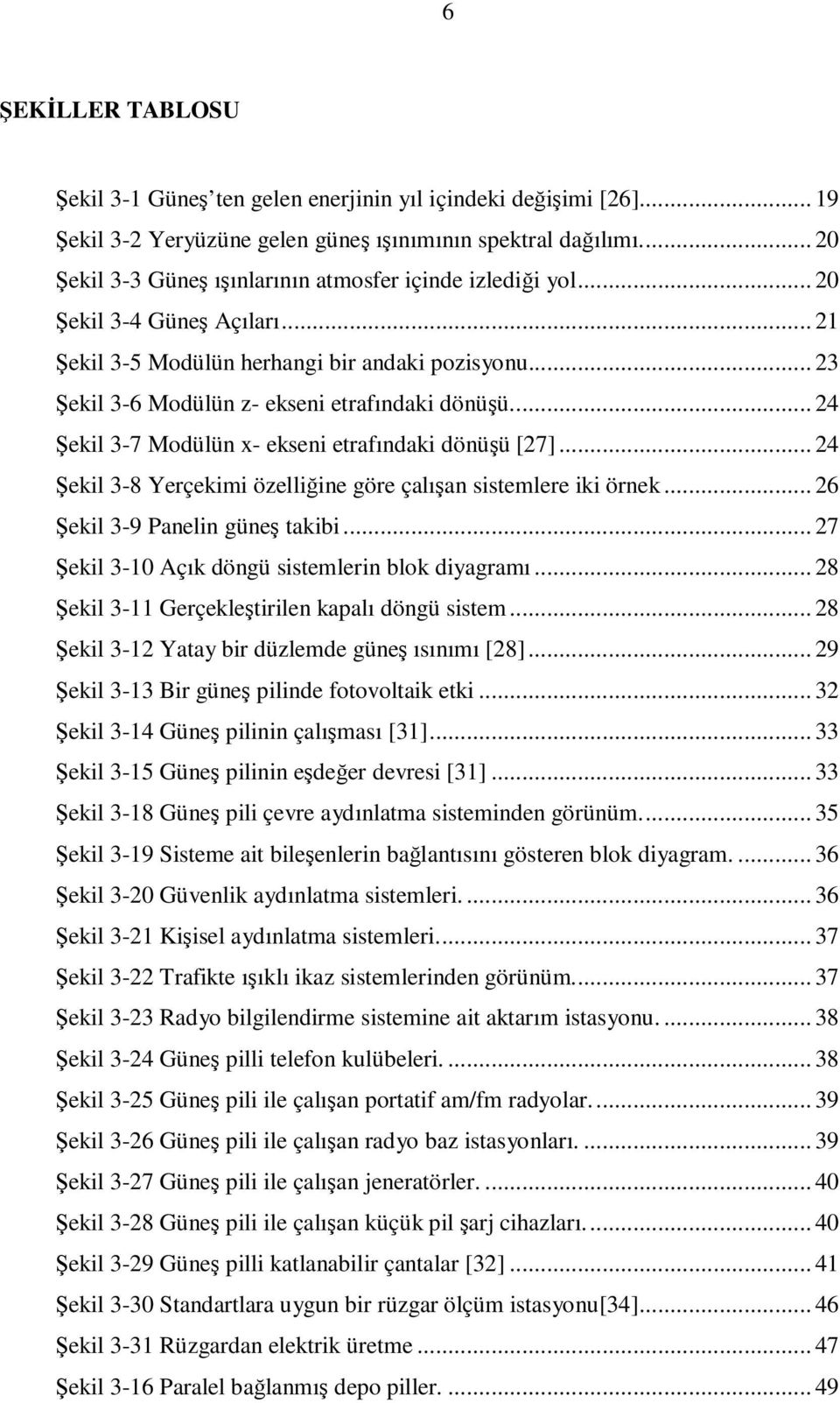 .. 24 Şekil 3-7 Modülün x- ekseni etrafındaki dönüşü [27]... 24 Şekil 3-8 Yerçekimi özelliğine göre çalışan sistemlere iki örnek... 26 Şekil 3-9 Panelin güneş takibi.