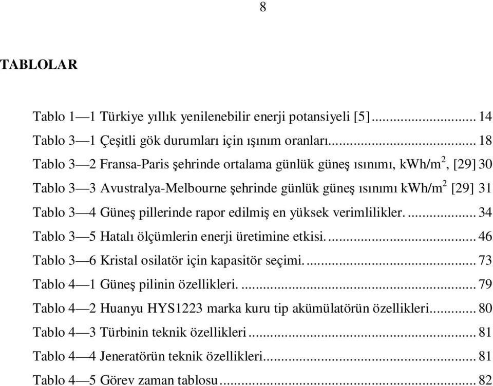 pillerinde rapor edilmiş en yüksek verimlilikler.... 34 Tablo 3 5 Hatalı ölçümlerin enerji üretimine etkisi... 46 Tablo 3 6 Kristal osilatör için kapasitör seçimi.