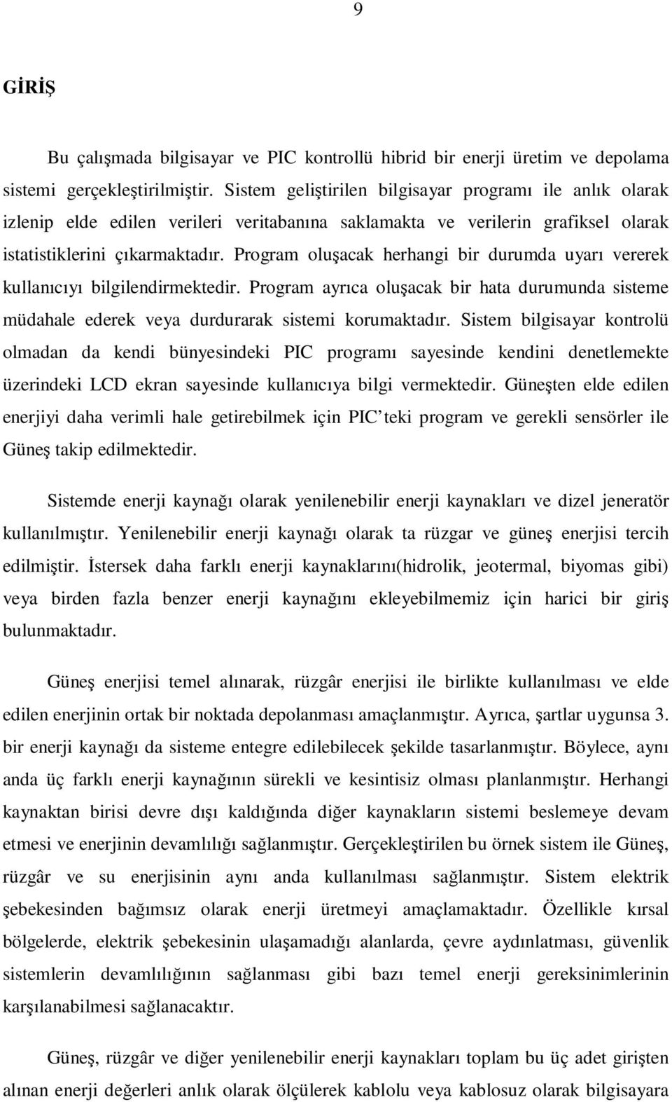 Program oluşacak herhangi bir durumda uyarı vererek kullanıcıyı bilgilendirmektedir. Program ayrıca oluşacak bir hata durumunda sisteme müdahale ederek veya durdurarak sistemi korumaktadır.