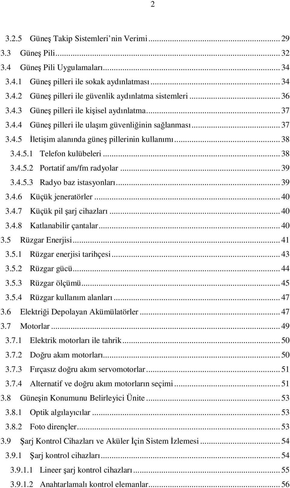 .. 38 3.4.5.2 Portatif am/fm radyolar... 39 3.4.5.3 Radyo baz istasyonları... 39 3.4.6 Küçük jeneratörler... 40 3.4.7 Küçük pil şarj cihazları... 40 3.4.8 Katlanabilir çantalar... 40 3.5 Rüzgar Enerjisi.