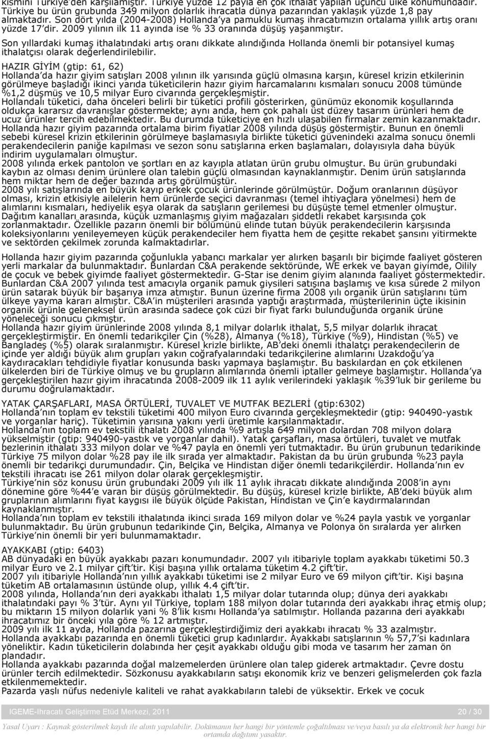 Son dört yılda (2004-2008) Hollanda ya pamuklu kumaş ihracatımızın ortalama yıllık artış oranı yüzde 17 dir. 2009 yılının ilk 11 ayında ise % 33 oranında düşüş yaşanmıştır.