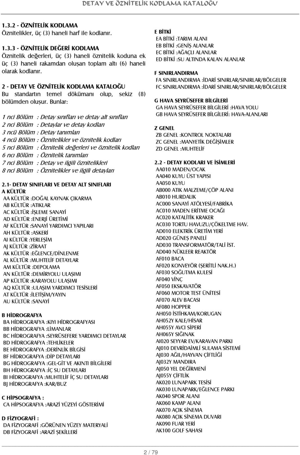 Bunlar: 1 nci Bölüm : Detay sınıfları ve detay alt sınıfları 2 nci Bölüm : Detaylar ve detay kodları 3 ncü Bölüm : Detay tanımları 4 ncü Bölüm : Öznitelikler ve öznitelik kodları 5 nci Bölüm :