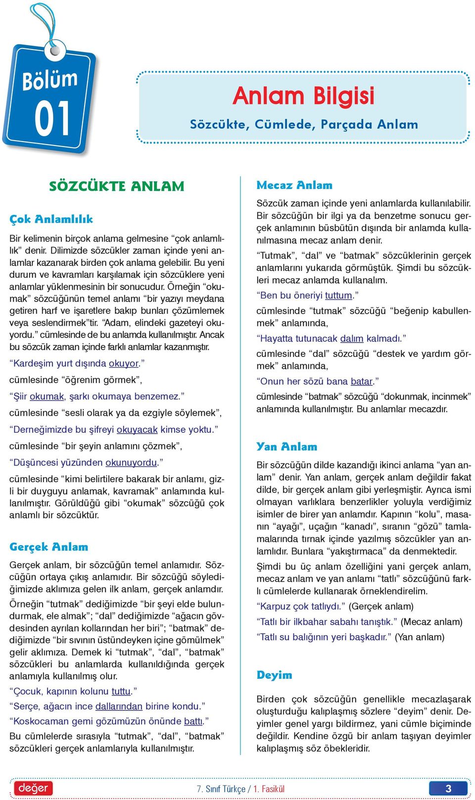 Örneðin okumak sözcüðünün temel anlamý bir yazýyý meydana getiren harf ve iþaretlere bakýp bunlarý çözümlemek veya seslendirmek tir. Adam, elindeki gazeteyi okuyordu.