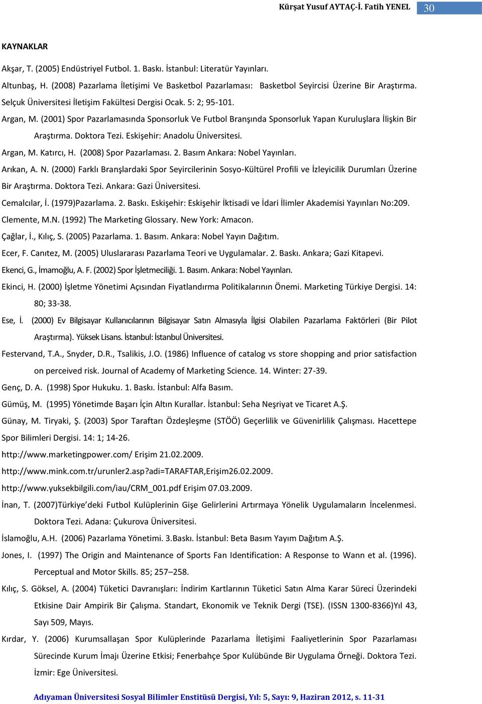 (2001) Spor Pazarlamasında Sponsorluk Ve Futbol Branşında Sponsorluk Yapan Kuruluşlara İlişkin Bir Araştırma. Doktora Tezi. Eskişehir: Anadolu Üniversitesi. Argan, M. Katırcı, H.