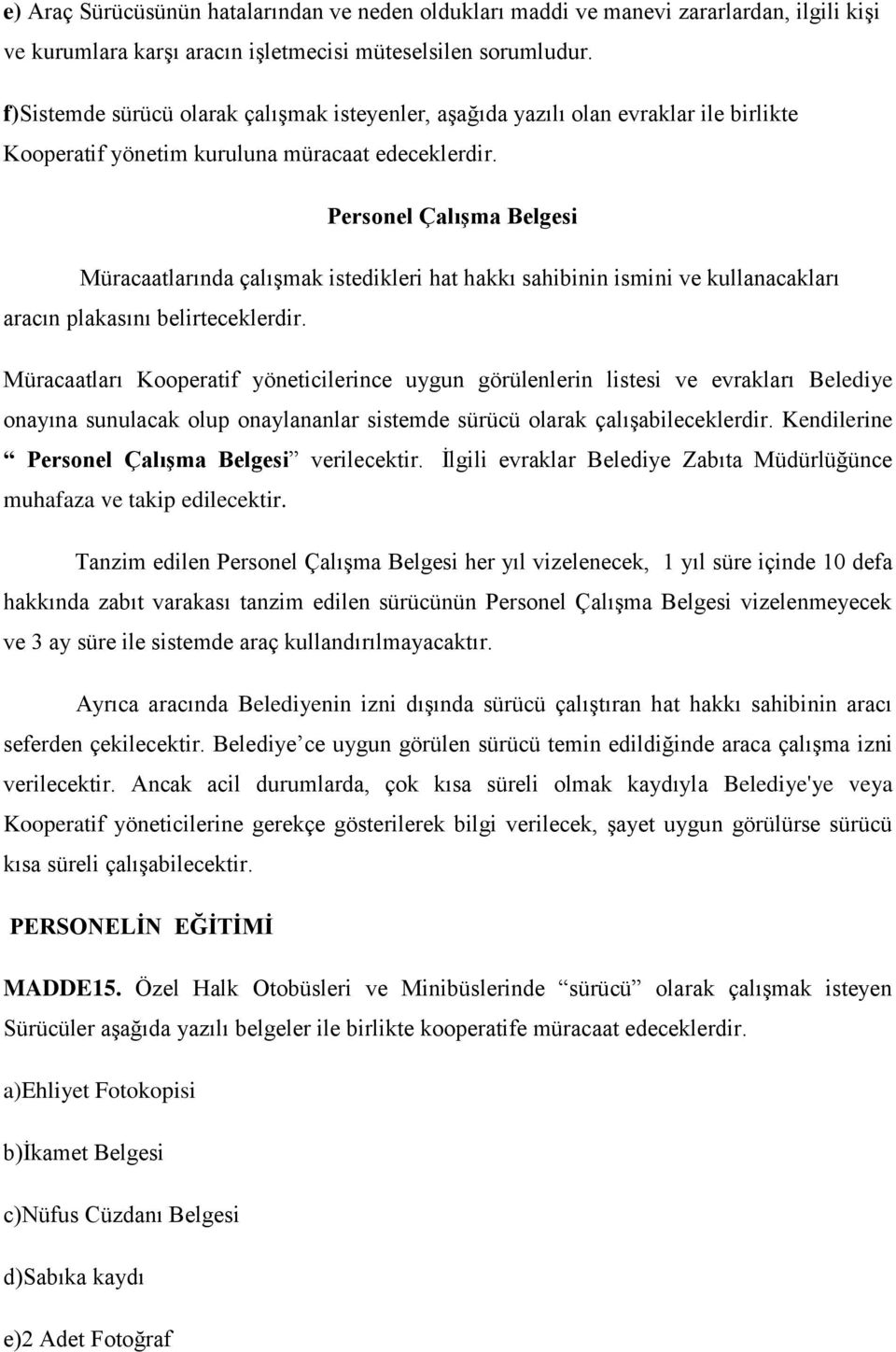 Personel Çalışma Belgesi Müracaatlarında çalışmak istedikleri hat hakkı sahibinin ismini ve kullanacakları aracın plakasını belirteceklerdir.