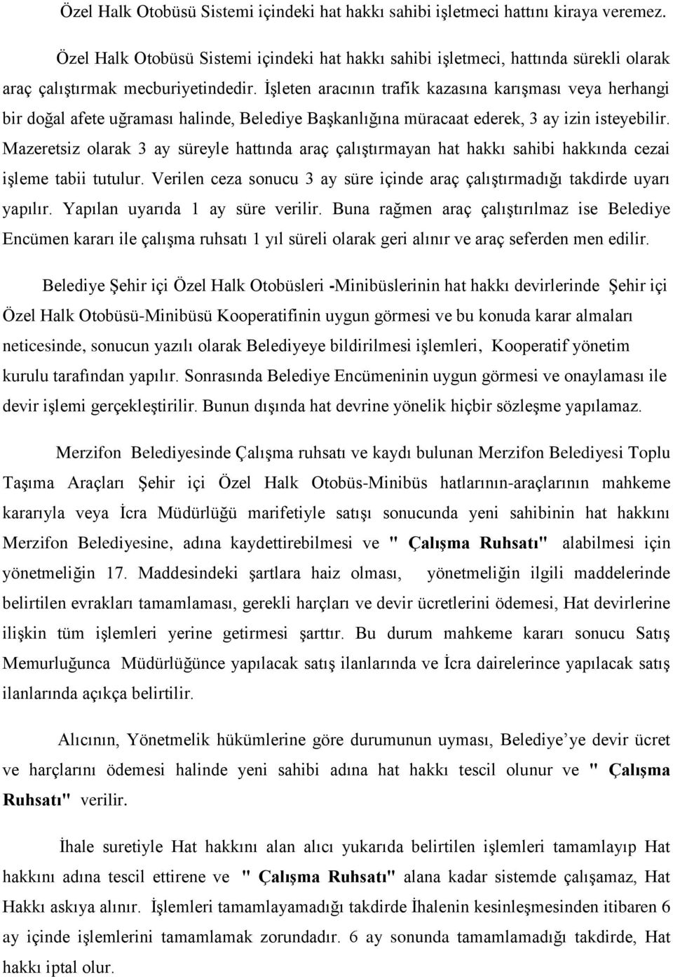 İşleten aracının trafik kazasına karışması veya herhangi bir doğal afete uğraması halinde, Belediye Başkanlığına müracaat ederek, 3 ay izin isteyebilir.