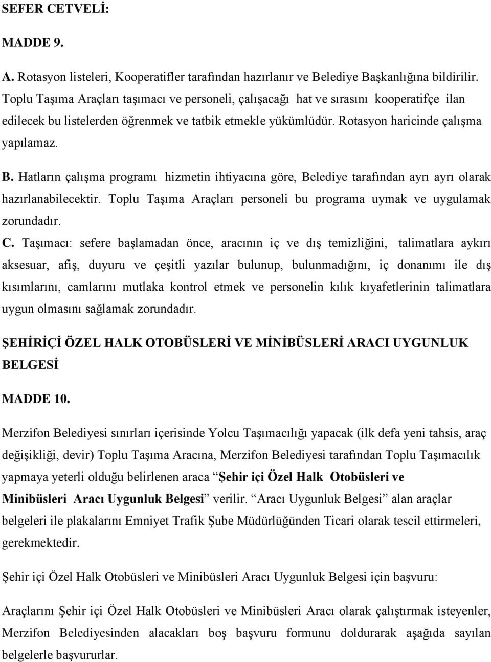 Hatların çalışma programı hizmetin ihtiyacına göre, Belediye tarafından ayrı ayrı olarak hazırlanabilecektir. Toplu Taşıma Araçları personeli bu programa uymak ve uygulamak zorundadır. C.