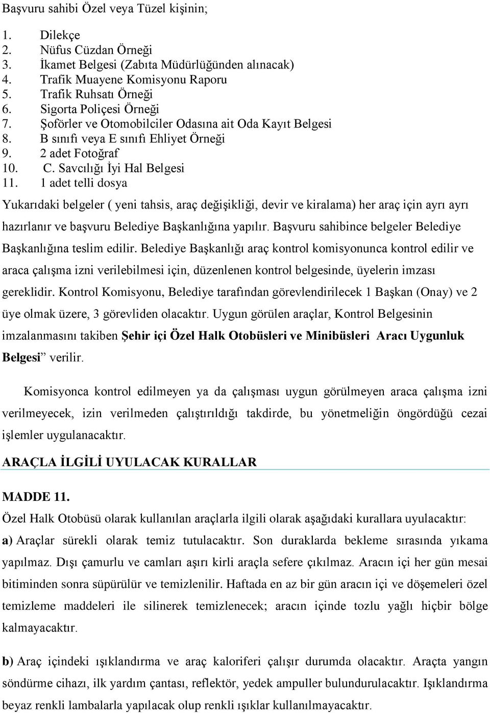 1 adet telli dosya Yukarıdaki belgeler ( yeni tahsis, araç değişikliği, devir ve kiralama) her araç için ayrı ayrı hazırlanır ve başvuru Belediye Başkanlığına yapılır.