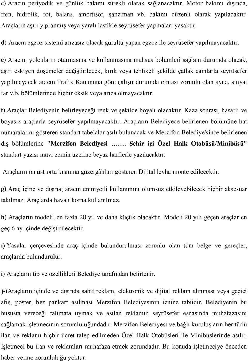 e) Aracın, yolcuların oturmasına ve kullanmasına mahsus bölümleri sağlam durumda olacak, aşırı eskiyen döşemeler değiştirilecek, kırık veya tehlikeli şekilde çatlak camlarla seyrüsefer yapılmayacak