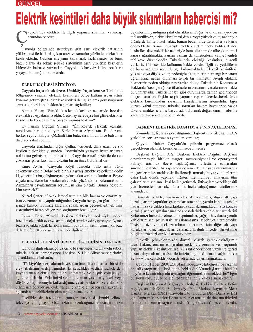 Çekilen enerjinin katlanarak fazlalaşması ve buna bağlı olarak da sokak şebeke sisteminin aşırı yüklenip kesitlerin kifayetsiz kalması yüzünden Çayyolu elektriksiz kalıp esnafı ve yaşayanları mağdur