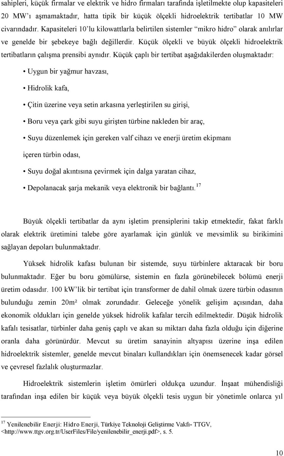 Küçük ölçekli ve büyük ölçekli hidroelektrik tertibatların çalışma prensibi aynıdır.