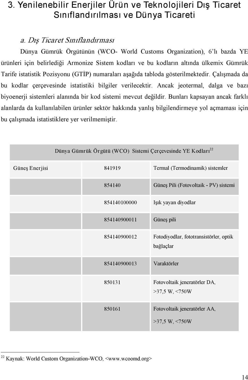 istatistik Pozisyonu (GTİP) numaraları aşağıda tabloda gösterilmektedir. Çalışmada da bu kodlar çerçevesinde istatistiki bilgiler verilecektir.