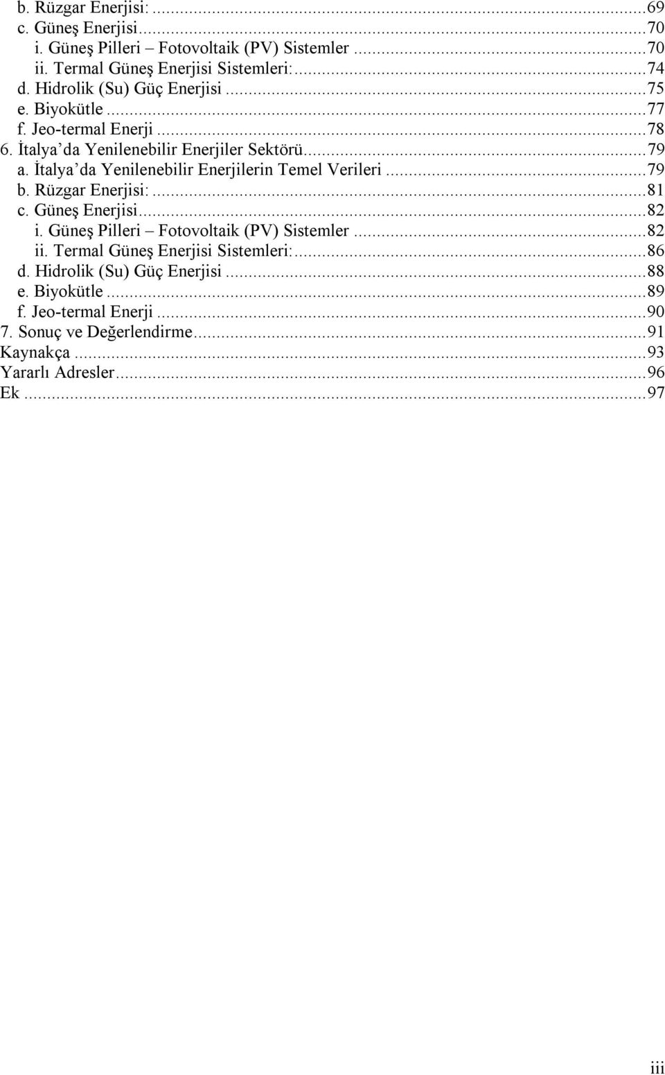 İtalya da Yenilenebilir Enerjilerin Temel Verileri...79 b. Rüzgar Enerjisi:...81 c. Güneş Enerjisi...82 i. Güneş Pilleri Fotovoltaik (PV) Sistemler...82 ii.