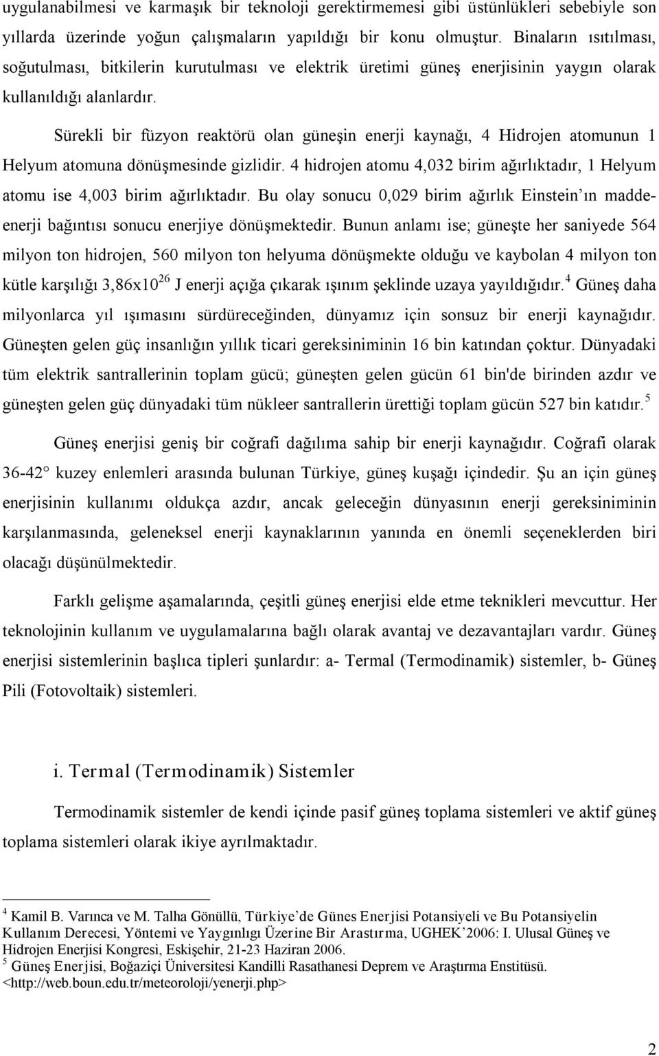 Sürekli bir füzyon reaktörü olan güneşin enerji kaynağı, 4 Hidrojen atomunun 1 Helyum atomuna dönüşmesinde gizlidir.