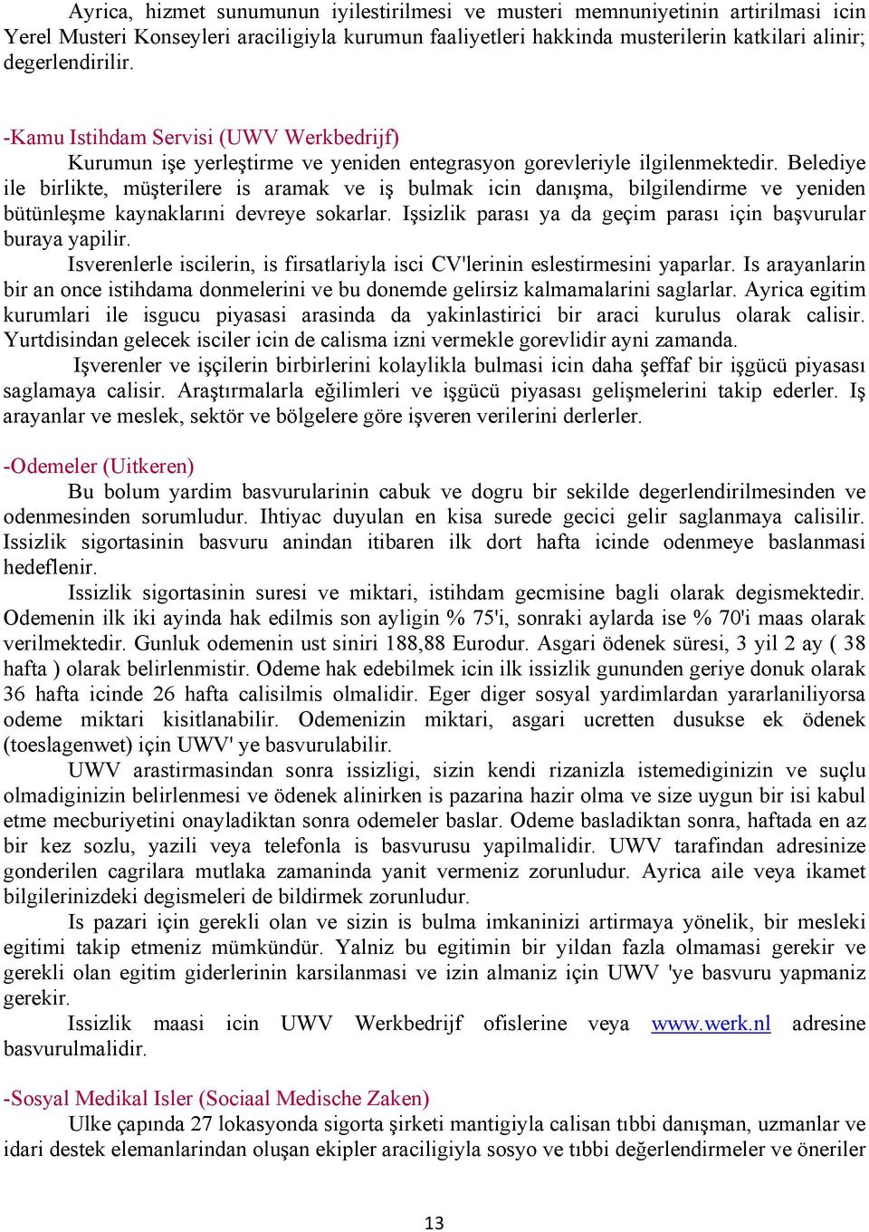 Belediye ile birlikte, müşterilere is aramak ve iş bulmak icin danışma, bilgilendirme ve yeniden bütünleşme kaynaklarıni devreye sokarlar.