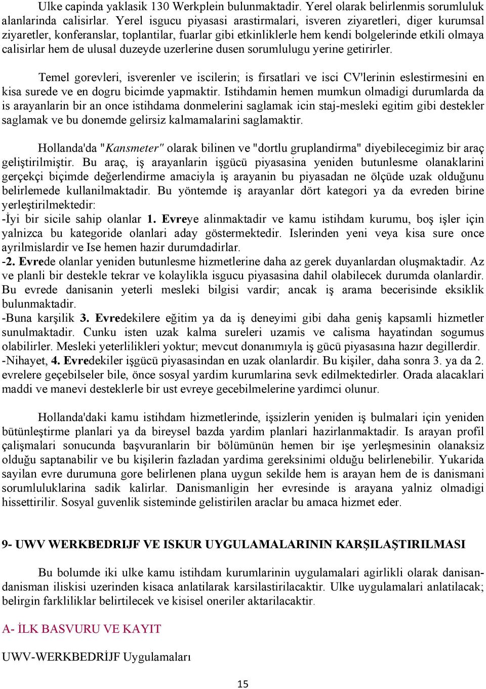 ulusal duzeyde uzerlerine dusen sorumlulugu yerine getirirler. Temel gorevleri, isverenler ve iscilerin; is firsatlari ve isci CV'lerinin eslestirmesini en kisa surede ve en dogru bicimde yapmaktir.