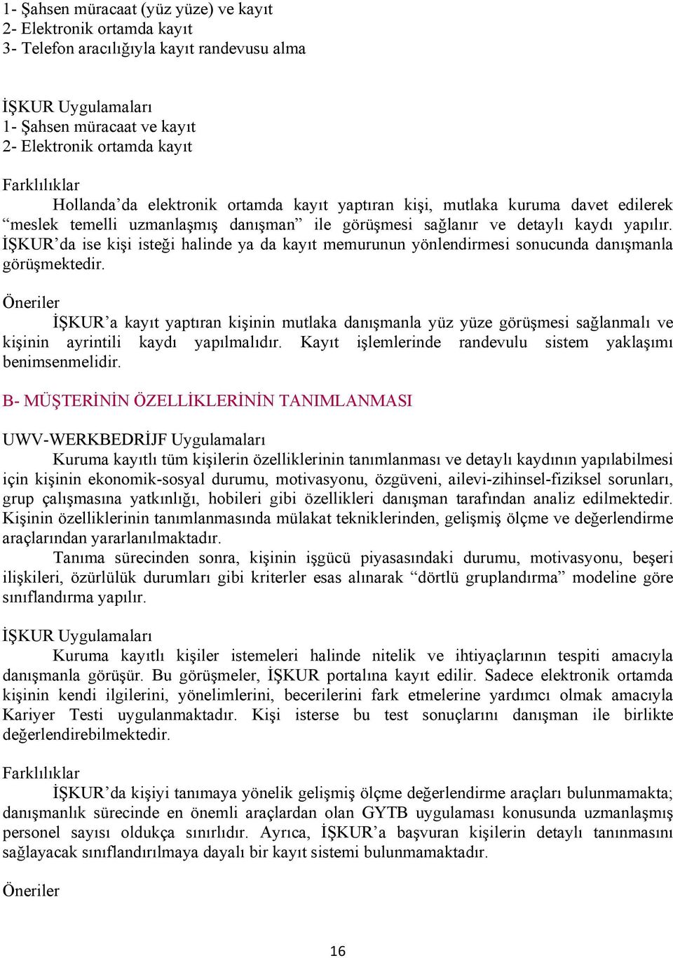 İŞKUR da ise kişi isteği halinde ya da kayıt memurunun yönlendirmesi sonucunda danışmanla görüşmektedir.