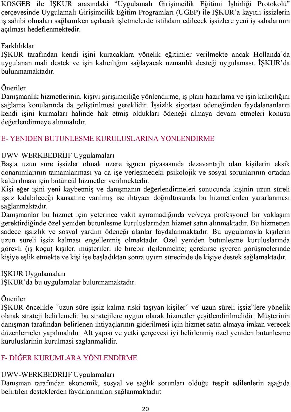 Farklılıklar İŞKUR tarafından kendi işini kuracaklara yönelik eğitimler verilmekte ancak Hollanda da uygulanan mali destek ve işin kalıcılığını sağlayacak uzmanlık desteği uygulaması, İŞKUR da